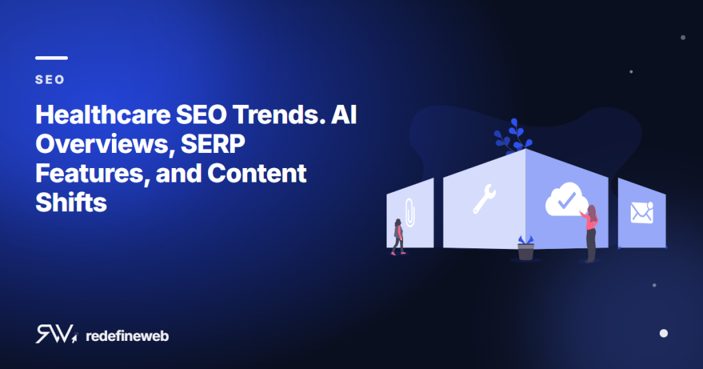Healthcare SEO Trends. AI Overviews, SERP Features, and Content Shifts