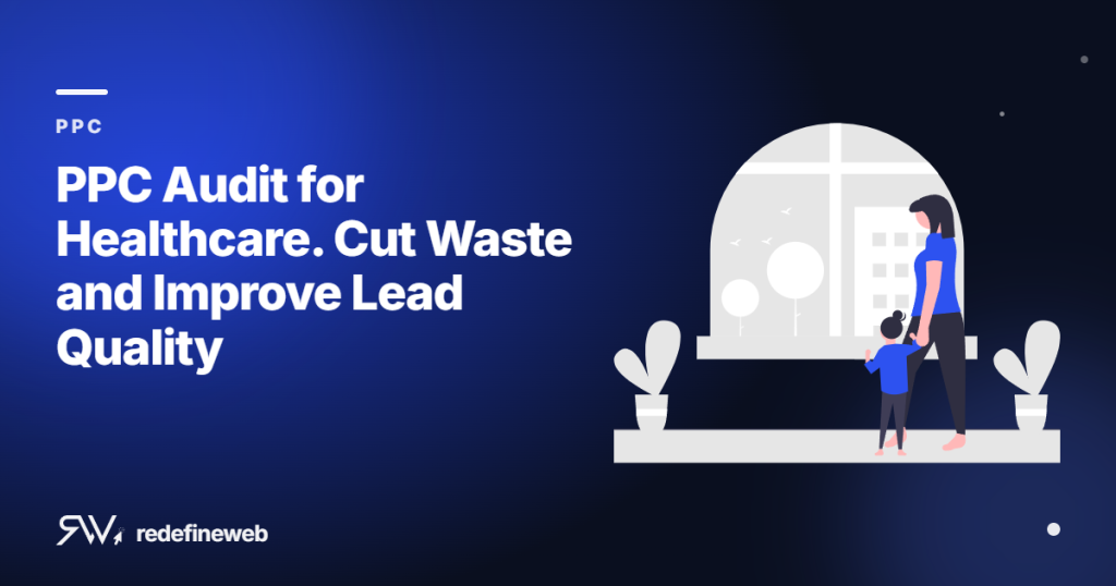 PPC Audit for Healthcare. Cut Waste and Improve Lead Quality
