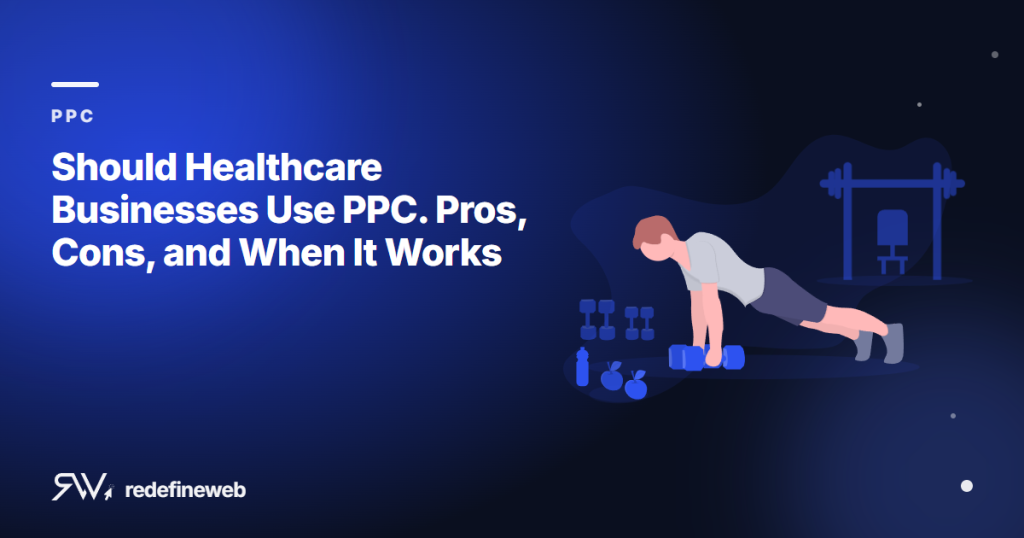 Should Healthcare Businesses Use PPC. Pros, Cons, and When It Works