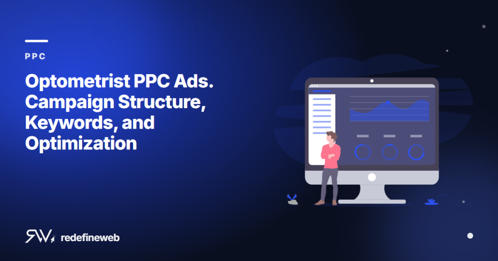 Optometrist PPC Ads. Campaign Structure, Keywords, and Optimization