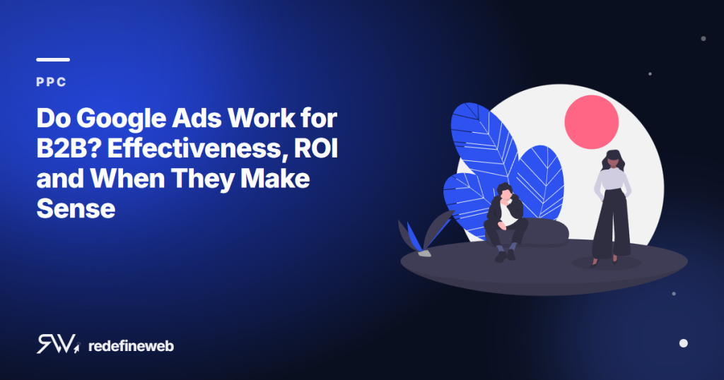 Do Google Ads Work for B2B? Effectiveness, ROI and When They Make Sense