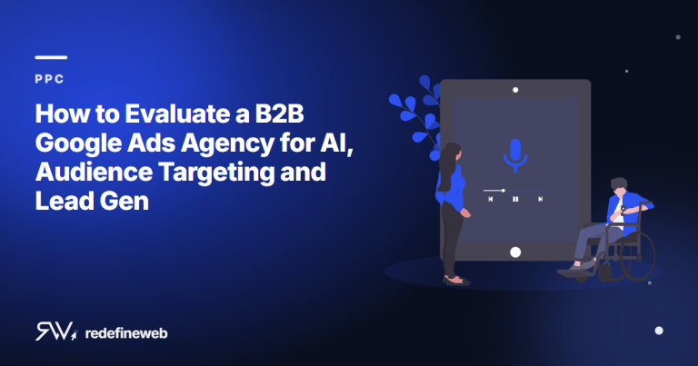 How to Evaluate a B2B Google Ads Agency for AI, Audience Targeting and Lead Gen