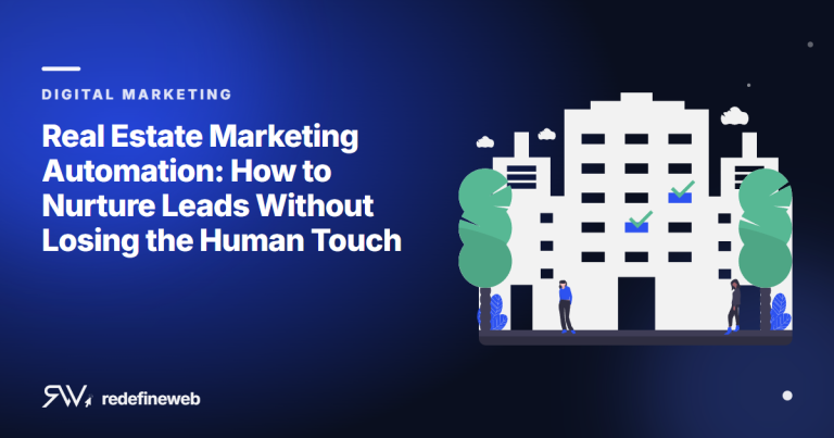 Real Estate Marketing Automation: How to Nurture Leads Without Losing the Human Touch
