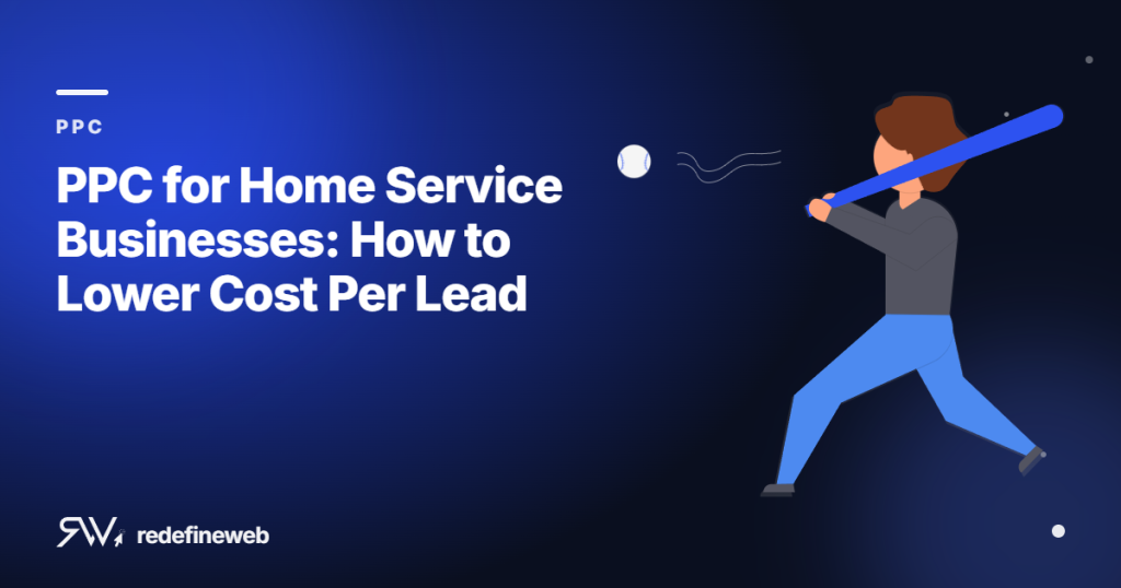 PPC for Home Service Businesses: How to Lower Cost Per Lead