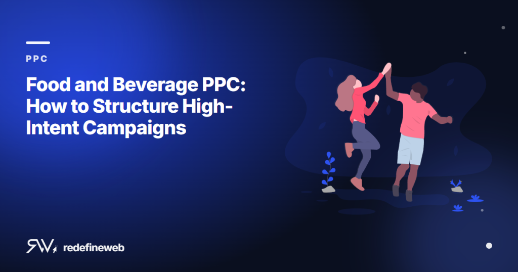 Food and Beverage PPC: How to Structure High-Intent Campaigns